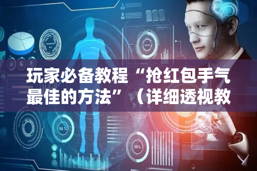 玩家必备教程“抢红包手气最佳的方法”（详细透视教程）-哔哩哔哩