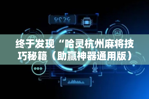 终于发现“哈灵杭州麻将技巧秘籍（助赢神器通用版）