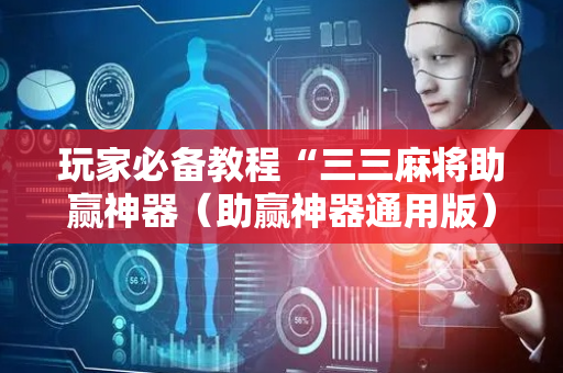 玩家必备教程“三三麻将助赢神器（助赢神器通用版）