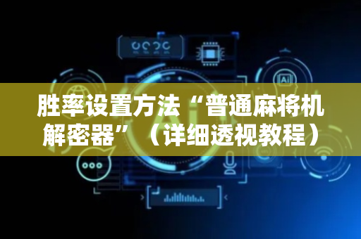 胜率设置方法“普通麻将机解密器”（详细透视教程）-哔哩哔哩