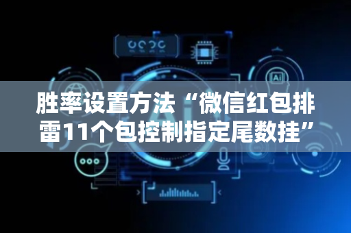 胜率设置方法“微信红包排雷11个包控制指定尾数挂”（详细透视教程）-哔哩哔哩