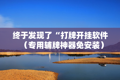 终于发现了“打牌开挂软件（专用辅牌神器免安装）