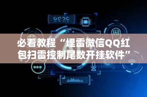 必看教程“埋雷微信QQ红包扫雷控制尾数开挂软件”（详细透视教程）-哔哩哔哩