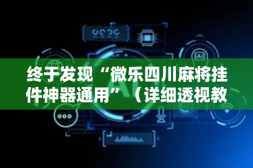 终于发现“微乐四川麻将挂件神器通用”（详细透视教程）-哔哩哔哩