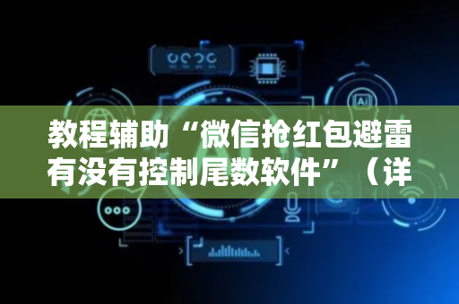 教程辅助“微信抢红包避雷有没有控制尾数软件”（详细透视教程）-哔哩哔哩