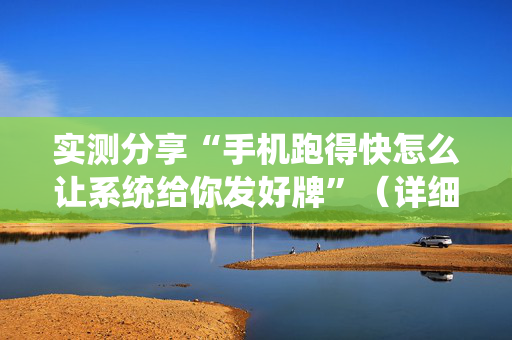 实测分享“手机跑得快怎么让系统给你发好牌”（详细透视教程）-哔哩哔哩