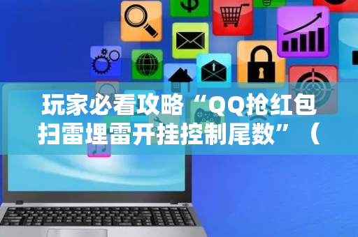 玩家必看攻略“QQ抢红包扫雷埋雷开挂控制尾数”（详细透视教程）-哔哩哔哩