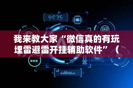 我来教大家“微信真的有玩埋雷避雷开挂辅助软件”（详细透视教程）-哔哩哔哩