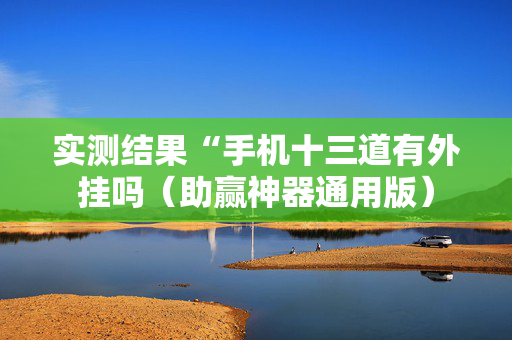 实测结果“手机十三道有外挂吗（助赢神器通用版）