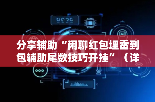 分享辅助“闲聊红包埋雷到包辅助尾数技巧开挂”（详细透视教程）-哔哩哔哩