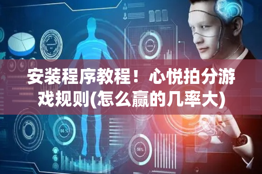 安装程序教程！心悦拍分游戏规则(怎么赢的几率大)