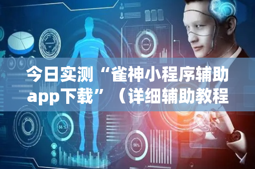 今日实测“雀神小程序辅助app下载”（详细辅助教程）-哔哩哔哩