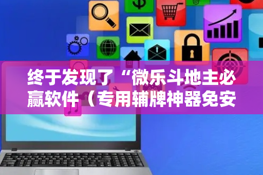 终于发现了“微乐斗地主必赢软件（专用辅牌神器免安装）