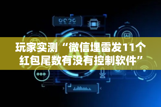 玩家实测“微信埋雷发11个红包尾数有没有控制软件”（详细透视教程）-哔哩哔哩
