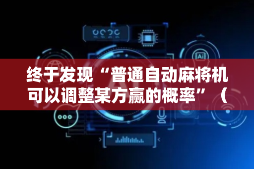 终于发现“普通自动麻将机可以调整某方赢的概率”（详细透视教程）-哔哩哔哩