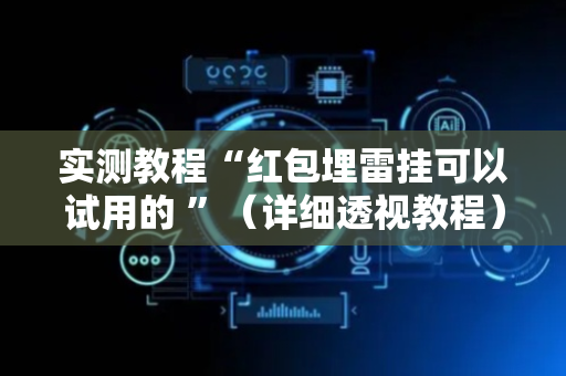 实测教程“红包埋雷挂可以试用的 ”（详细透视教程）-哔哩哔哩