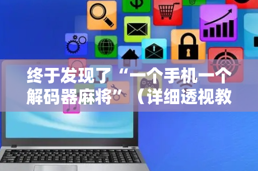 终于发现了“一个手机一个解码器麻将”（详细透视教程）-哔哩哔哩