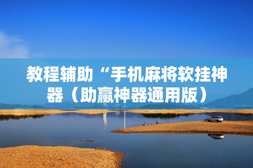 教程辅助“手机麻将软挂神器（助赢神器通用版）