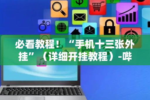 必看教程！“手机十三张外挂”（详细开挂教程）-哔哩哔哩