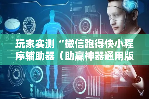 玩家实测“微信跑得快小程序辅助器（助赢神器通用版）