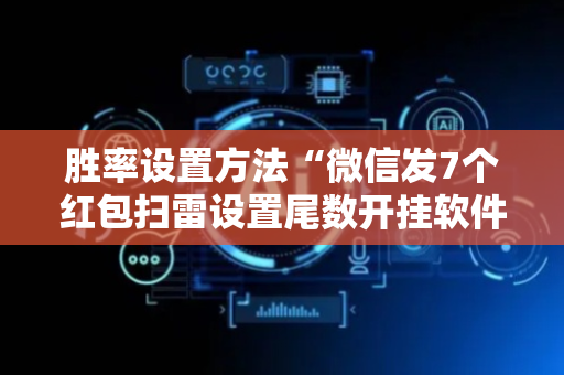 胜率设置方法“微信发7个红包扫雷设置尾数开挂软件”（详细透视教程）-哔哩哔哩