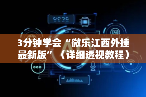 3分钟学会“微乐江西外挂最新版”（详细透视教程）-哔哩哔哩