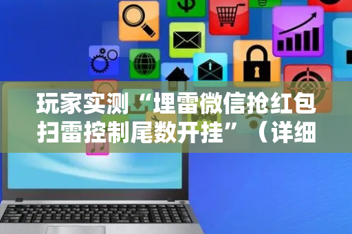 玩家实测“埋雷微信抢红包扫雷控制尾数开挂”（详细透视教程）-哔哩哔哩