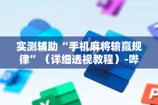 实测辅助“手机麻将输赢规律”（详细透视教程）-哔哩哔哩