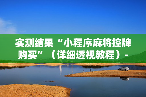实测结果“小程序麻将控牌购买”（详细透视教程）-哔哩哔哩