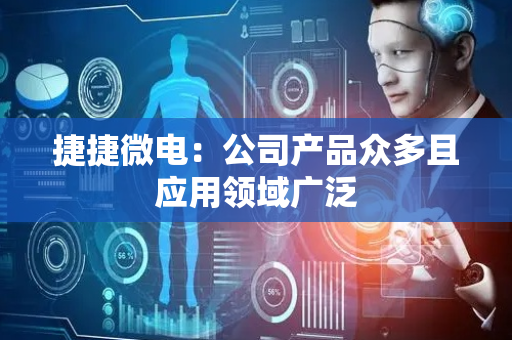 捷捷微电：公司产品众多且应用领域广泛