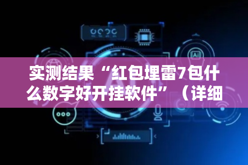 实测结果“红包埋雷7包什么数字好开挂软件”（详细透视教程）-哔哩哔哩