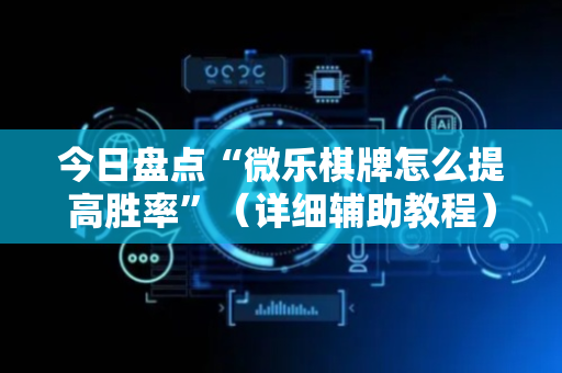 今日盘点“微乐棋牌怎么提高胜率”（详细辅助教程）-哔哩哔哩