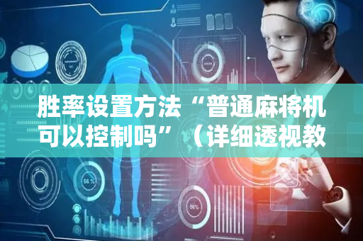 胜率设置方法“普通麻将机可以控制吗”（详细透视教程）-哔哩哔哩