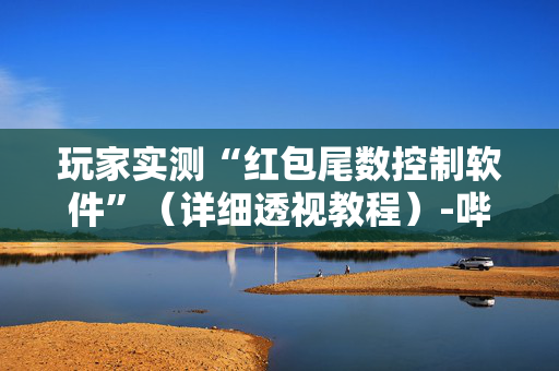 玩家实测“红包尾数控制软件”（详细透视教程）-哔哩哔哩