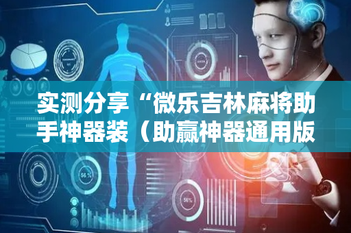 实测分享“微乐吉林麻将助手神器装（助赢神器通用版）