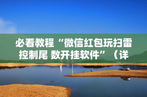 必看教程“微信红包玩扫雷控制尾 数开挂软件”（详细透视教程）-哔哩哔哩