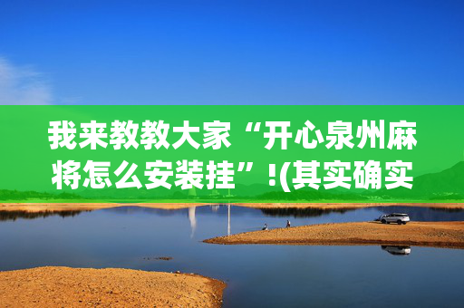 我来教教大家“开心泉州麻将怎么安装挂”!(其实确实有挂)-抖音
