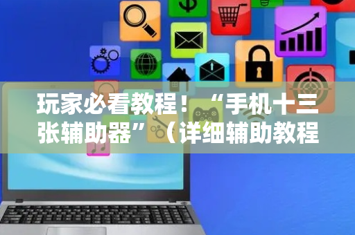 玩家必看教程！“手机十三张辅助器”（详细辅助教程）-哔哩哔哩