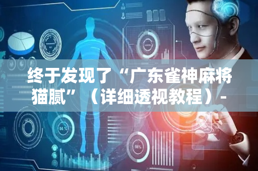 终于发现了“广东雀神麻将猫腻”（详细透视教程）-哔哩哔哩