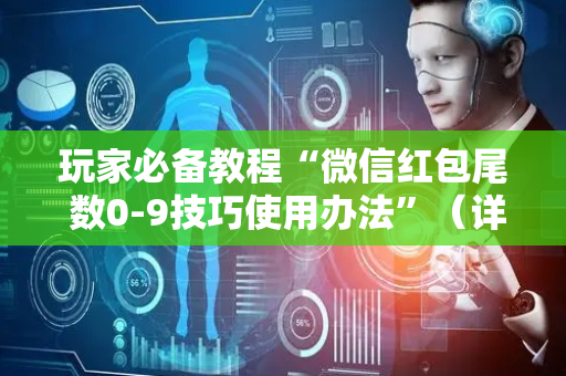 玩家必备教程“微信红包尾 数0-9技巧使用办法”（详细透视教程）-哔哩哔哩