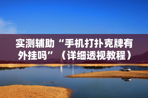 实测辅助“手机打扑克牌有外挂吗”（详细透视教程）-哔哩哔哩