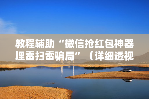 教程辅助“微信抢红包神器埋雷扫雷骗局”（详细透视教程）-哔哩哔哩