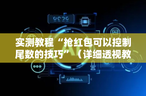 实测教程“抢红包可以控制尾数的技巧”（详细透视教程）-哔哩哔哩
