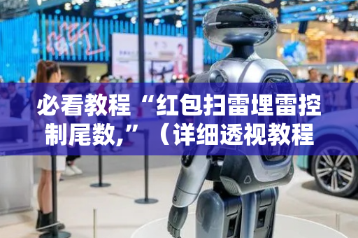 必看教程“红包扫雷埋雷控制尾数,”（详细透视教程）-哔哩哔哩
