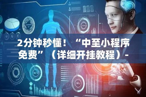 2分钟秒懂！“中至小程序免费”（详细开挂教程）-哔哩哔哩