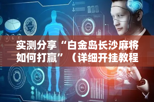 实测分享“白金岛长沙麻将如何打赢”（详细开挂教程）-哔哩哔哩