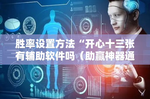 胜率设置方法“开心十三张有辅助软件吗（助赢神器通用版）