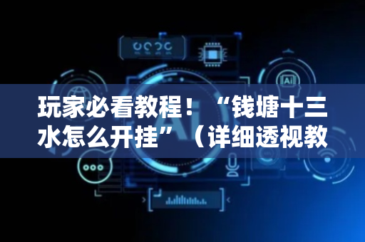 玩家必看教程！“钱塘十三水怎么开挂”（详细透视教程）-哔哩哔哩