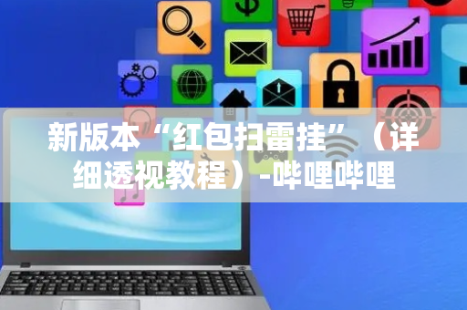 新版本“红包扫雷挂”（详细透视教程）-哔哩哔哩