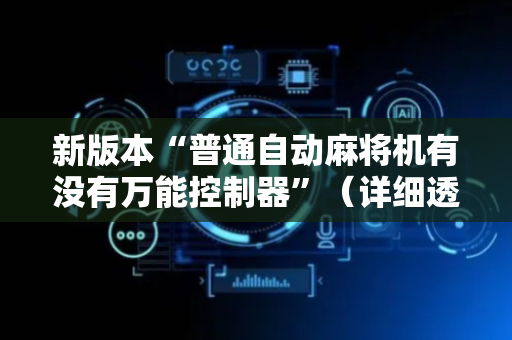 新版本“普通自动麻将机有没有万能控制器”（详细透视教程）-哔哩哔哩